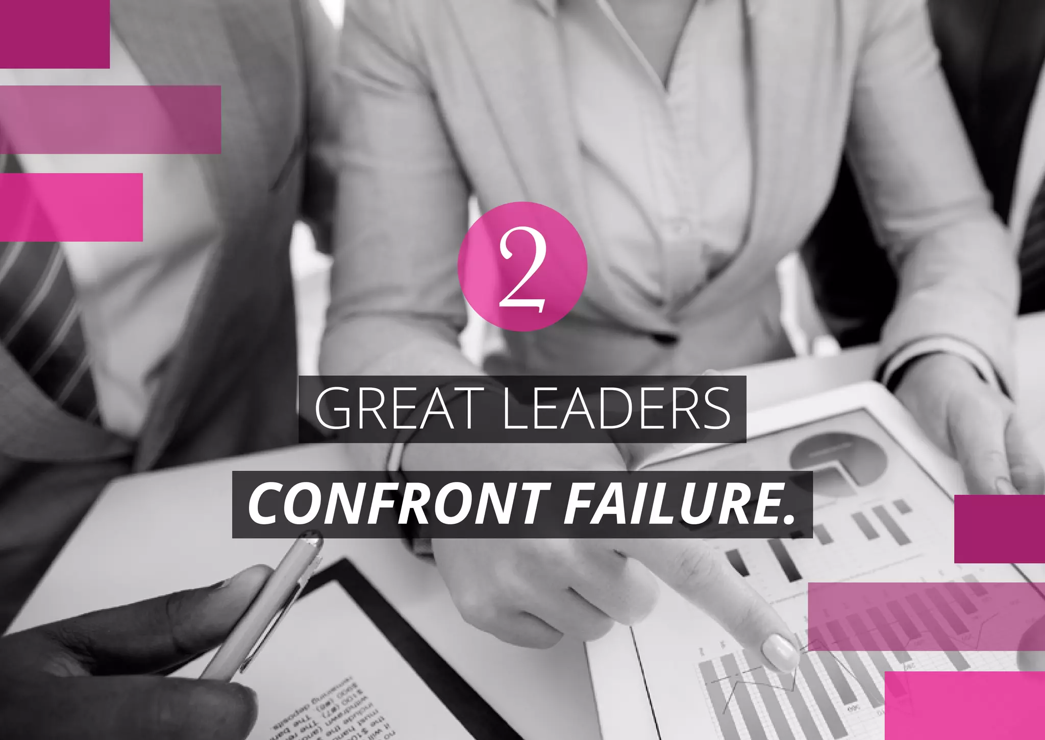 GREAT LEADERS
CONFRONT FAILURE.
2
 