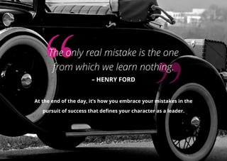 The only real mistake is the one
from which we learn nothing.
– HENRY FORD
At the end of the day, it’s how you embrace you...