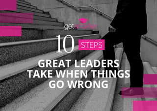 STEPS
10
GREAT LEADERS
TAKE WHEN THINGS
GO WRONG
 