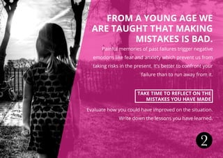 FROM A YOUNG AGE WE
ARE TAUGHT THAT MAKING
MISTAKES IS BAD.
Painful memories of past failures trigger negative
emotions li...