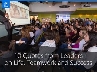 10 Quotes from Leaders
on Life, Teamwork and Success
 