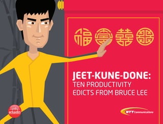 JEET-KUNE-DONE:
TEN PRODUCTIVITY
EDICTS FROM BRUCE LEE
 