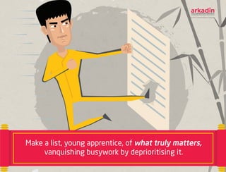 Make a list, young apprentice, of what truly matters,
vanquishing busywork by deprioritising it.
 