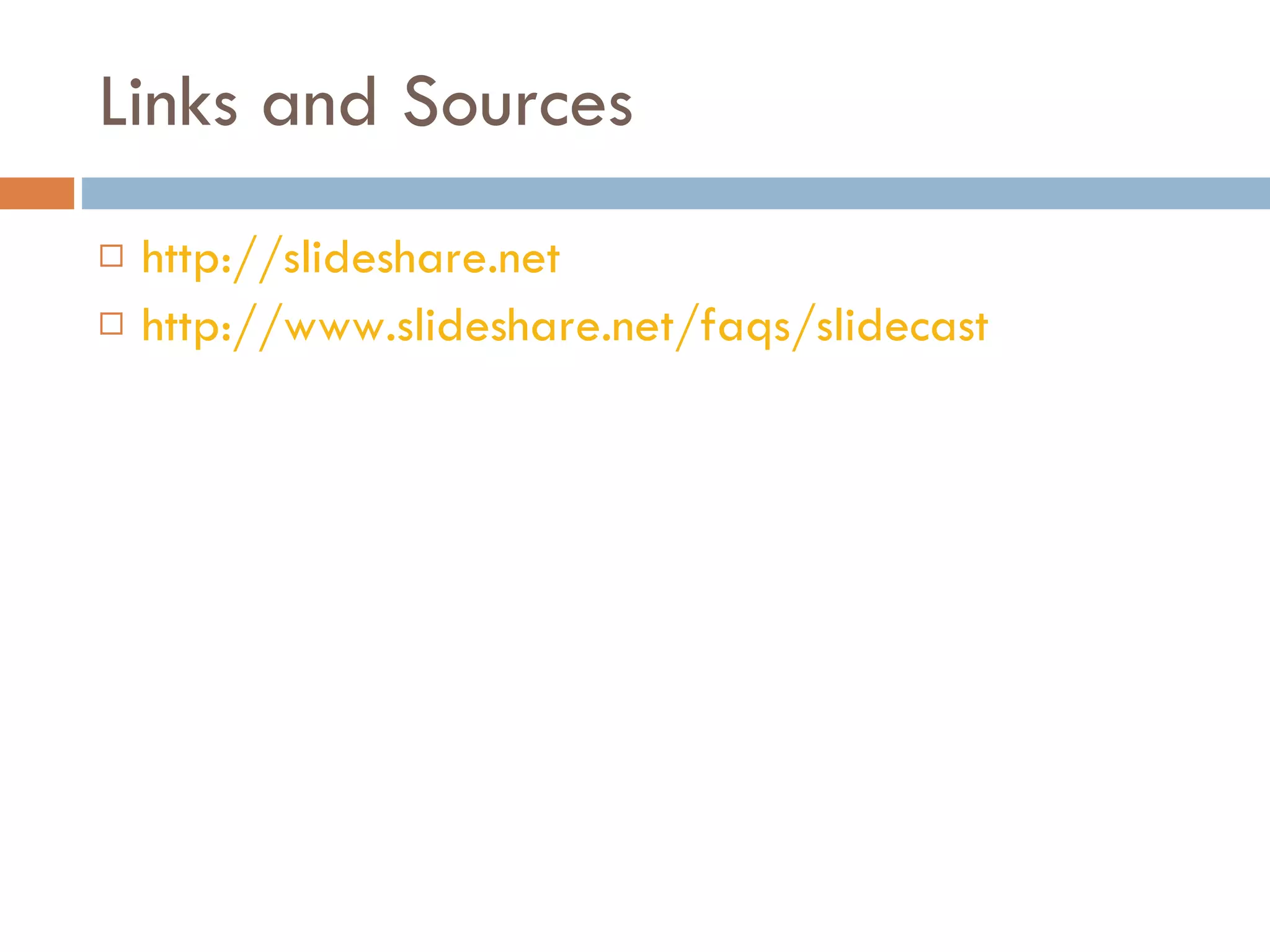 Links and Sources http://slideshare.net http://www.slideshare.net/faqs/slidecast 