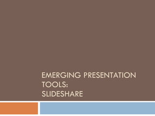 EMERGING PRESENTATION TOOLS: SLIDESHARE 