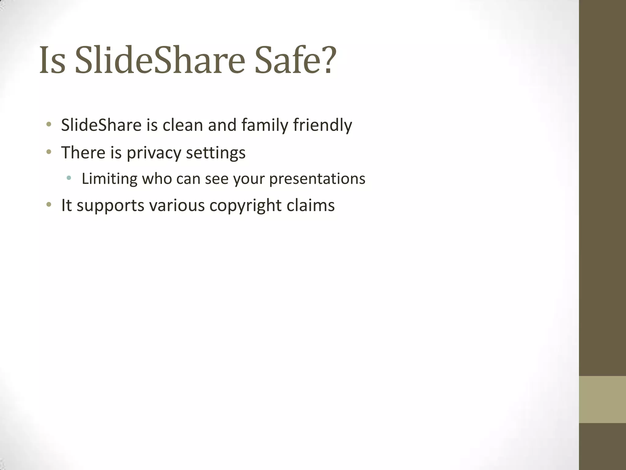 Is SlideShare Safe?SlideShare is clean and family friendlyThere is privacy settingsLimiting who can see your presentationsIt supports various copyright claims