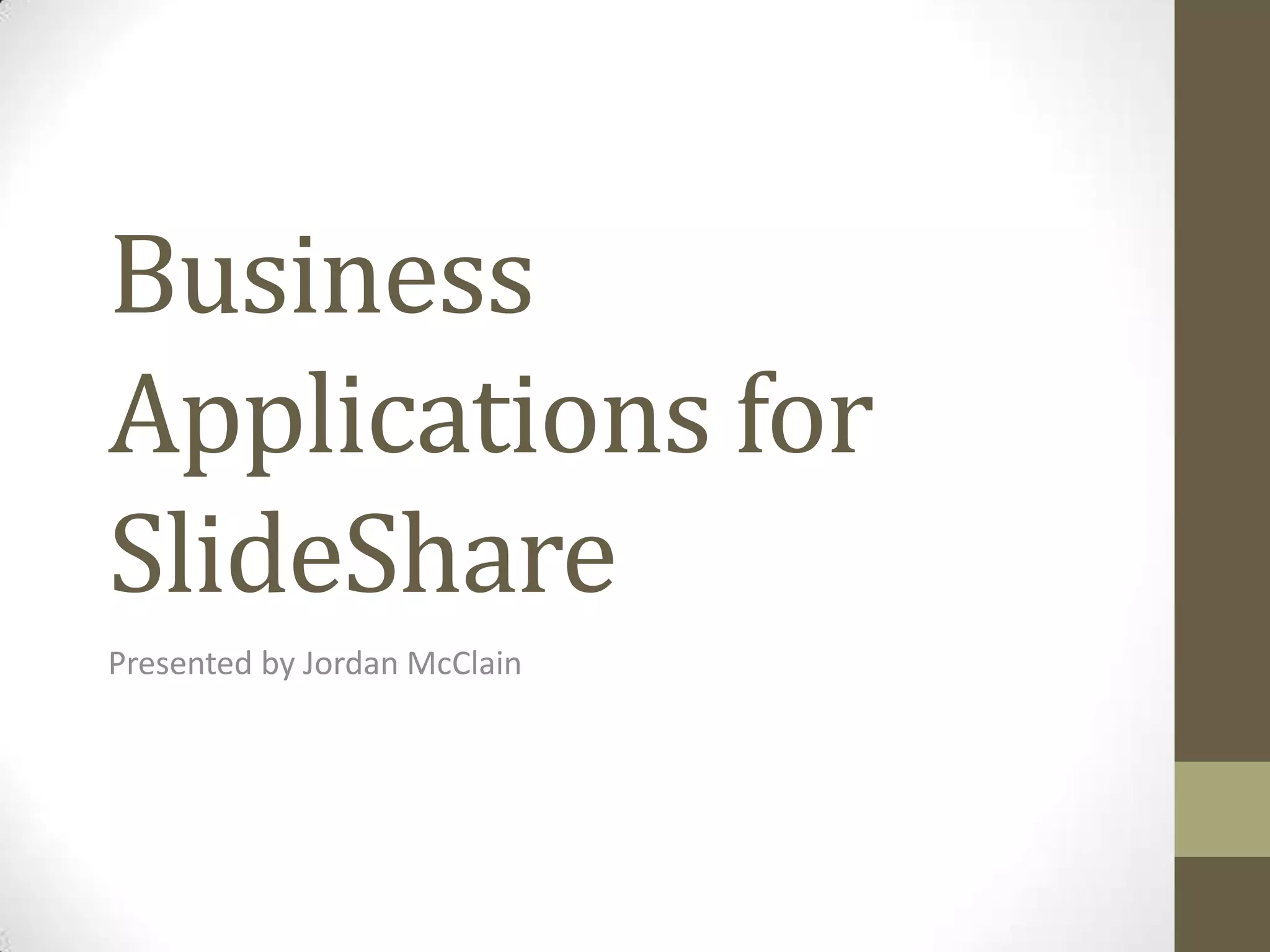 Business Applications for SlideSharePresented by Jordan McClain