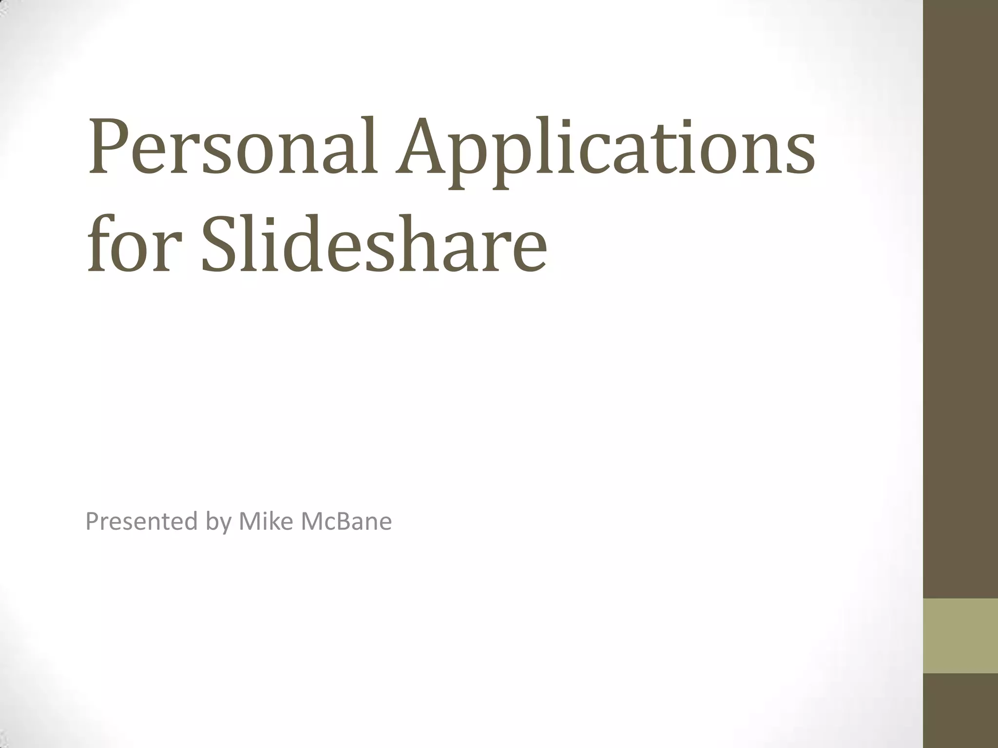 Personal Applications for SlidesharePresented by Mike McBane