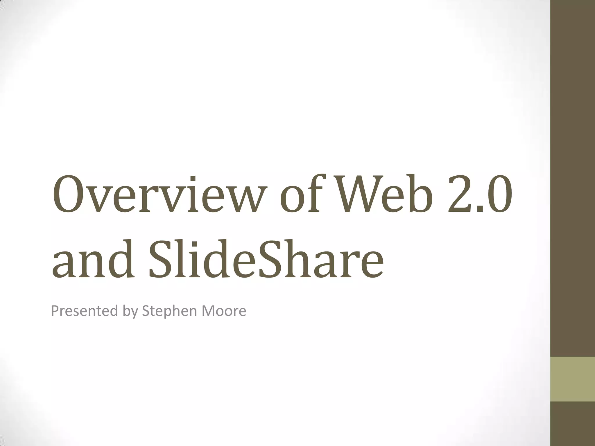 Overview of Web 2.0 and SlideSharePresented by Stephen Moore