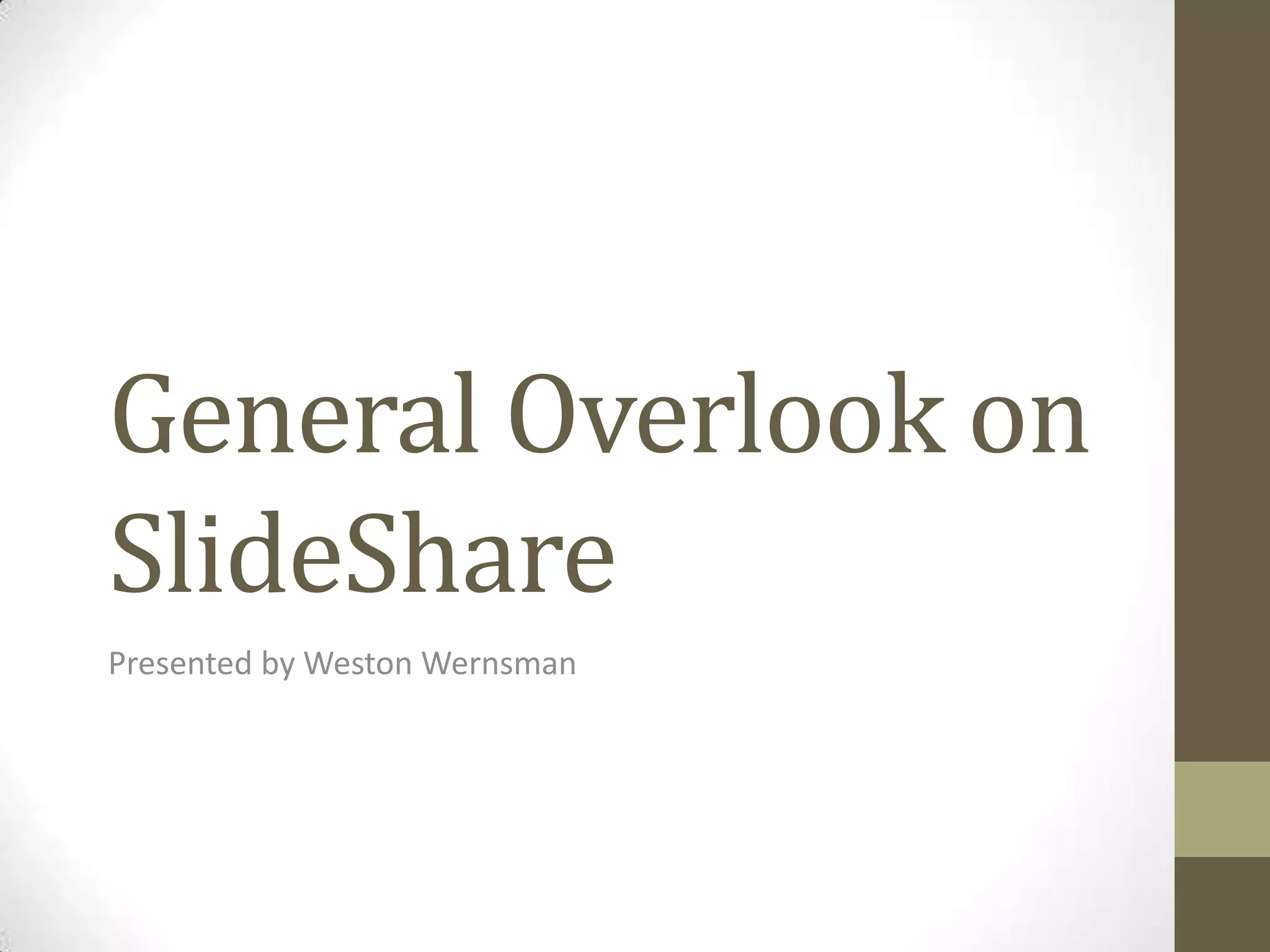 General Overlook on SlideSharePresented by Weston Wernsman