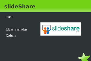 slideShare ,[object Object],Ideas variadas Debate 