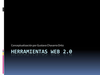 Herramientas web 2.0 Conceptualización por Gustavo Chavarro Ortiz 