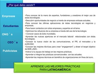¿Por qué debo asistir?Para conocer de la mano de expertos, fundadores y creadores el mejor uso de estas tecnologías.