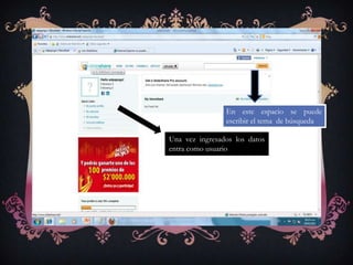 En este espacio se puede escribir el tema  de búsquedaUna vez ingresados los datos entra como usuario 