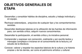 OBJETIVOS GENERALES DE ETAPA Desarrollar y consolidar hábitos de disciplina, estudio y trabajo individual y en equipo.
