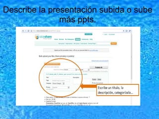 Describe la presentación subida o sube más ppts. 