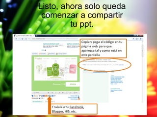 Listo, ahora solo queda comenzar a compartir tu ppt. 