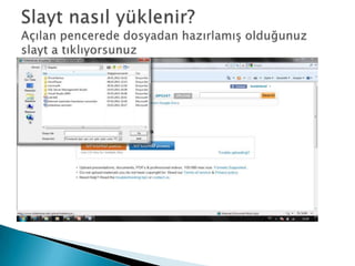 Slayt nasıl yüklenir?Açılan pencerede dosyadan hazırlamış olduğunuz slayt a tıklıyorsunuz