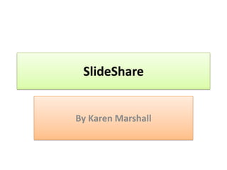 SlideShare By Karen Marshall 