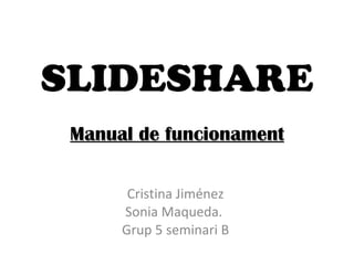 SLIDESHARE Manual de funcionament Cristina Jiménez Sonia Maqueda.  Grup 5 seminari B 