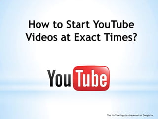 How to Start YouTube Videos at Exact Times? The YouTube logo is a trademark of Google Inc. 