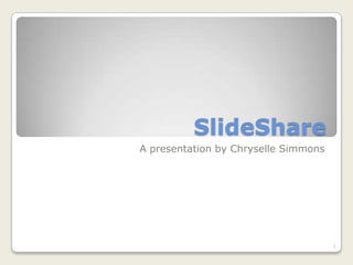 SlideShare A presentation by Chryselle Simmons 1 