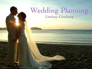 Wedding Planning
                                                                                             Lindsay Ginsburg




http://www.vineyardfastferry.com/images/Weddings/Marthas%20Vineyard%20Fast%20Ferry%20Wedding.jpg
 