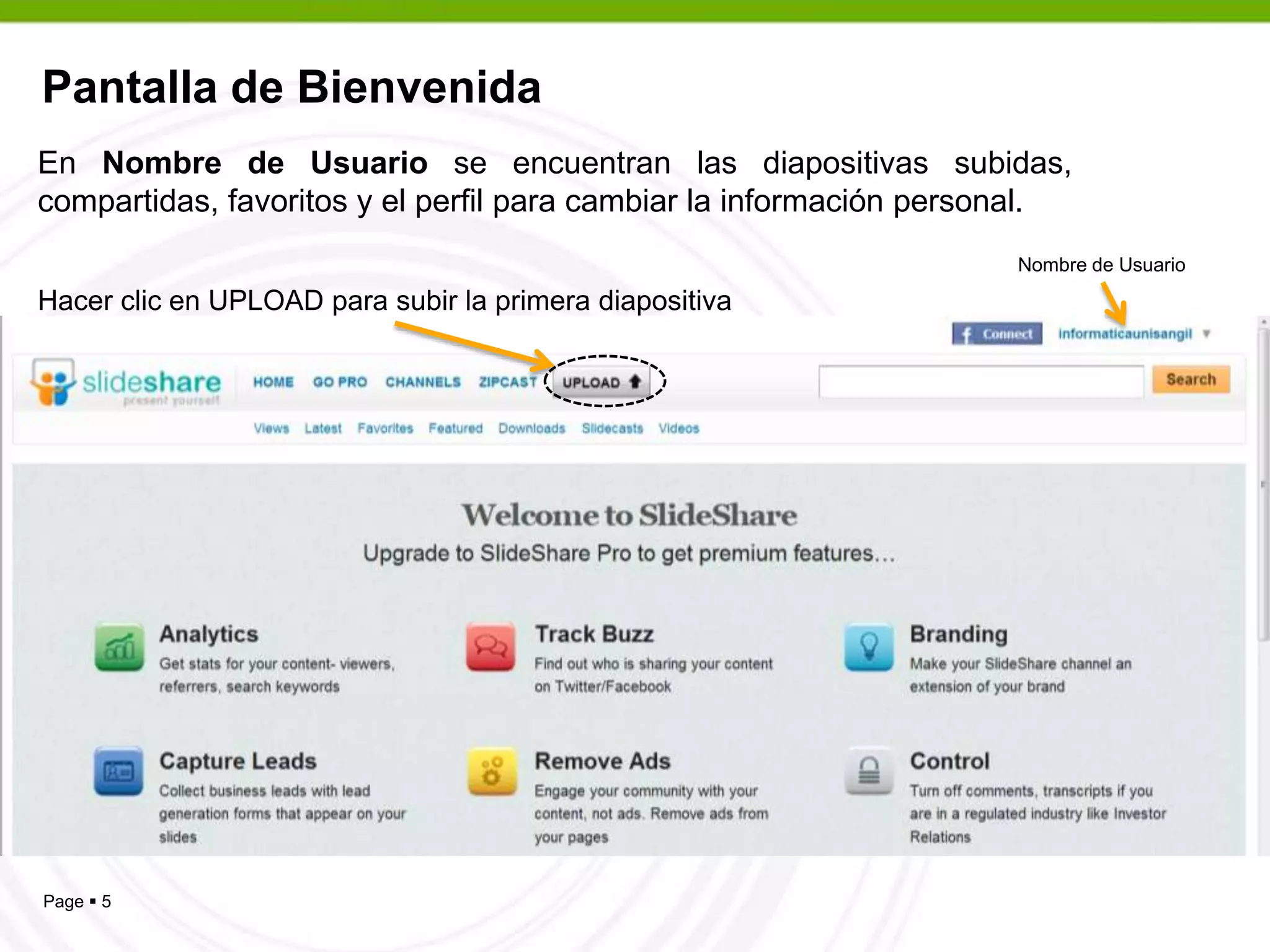 Pantalla de BienvenidaEn Nombre de Usuario se encuentran las diapositivas subidas, compartidas, favoritos y el perfil para cambiar la información personal.Nombre de UsuarioHacer clic en UPLOAD para subir la primera diapositiva