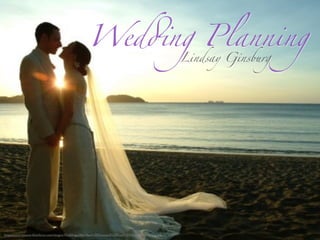 Wed!ng Planning
                                                                                                   Lindsay Ginsburg




http://www.vineyardfastferry.com/images/Weddings/Marthas%20Vineyard%20Fast%20Ferry%20Wedding.jpg
 