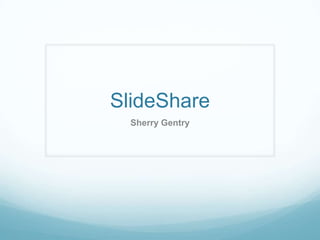 SlideShare Sherry Gentry 