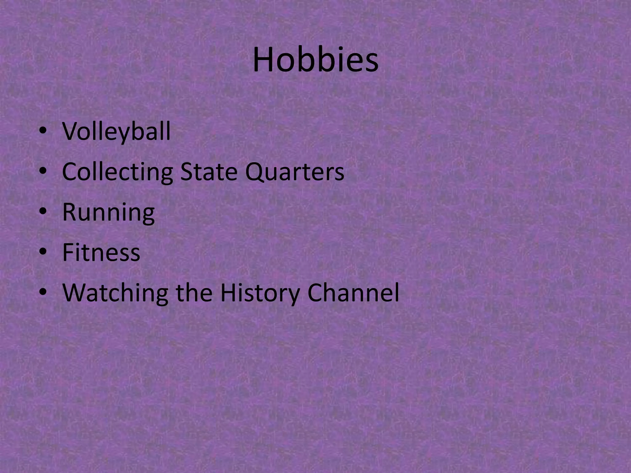 HobbiesVolleyballCollecting State QuartersRunningFitnessWatching the History Channel