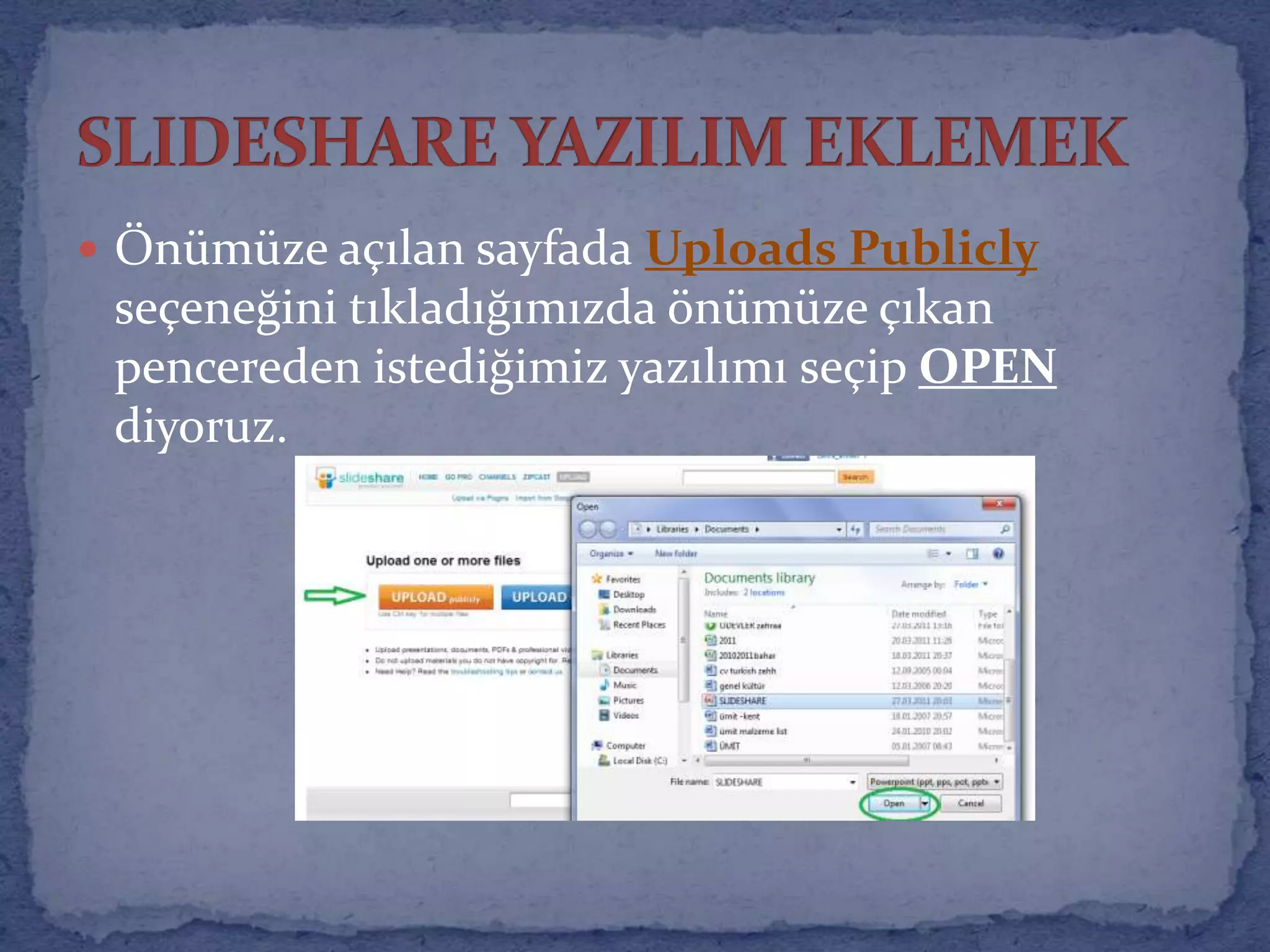 SLIDESHARE YAZILIM EKLEMEKÖnümüze açılan sayfada Uploads Publicly seçeneğini tıkladığımızda önümüze çıkan pencereden istediğimiz yazılımı seçip OPEN diyoruz.