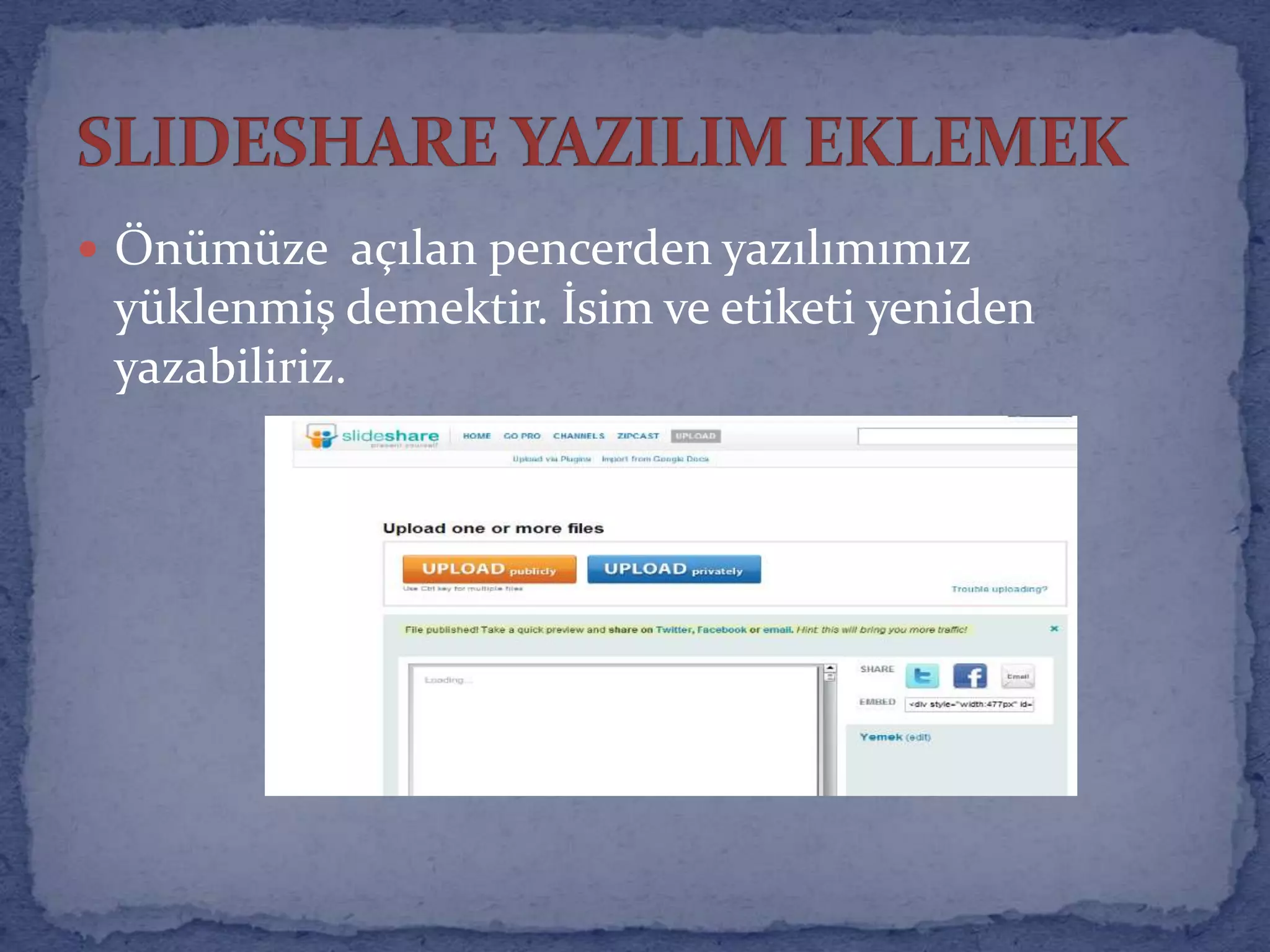 SLIDESHARE YAZILIM EKLEMEKÖnümüze  açılan pencerden yazılımımız  yüklenmiş demektir. İsim ve etiketi yeniden yazabiliriz.