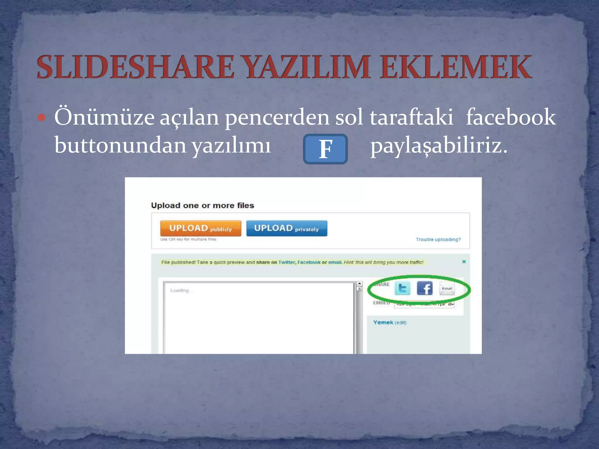 Önümüze açılan pencerden sol taraftaki  facebook  buttonundan yazılımı                 paylaşabiliriz. SLIDESHARE YAZILIM EKLEMEKF