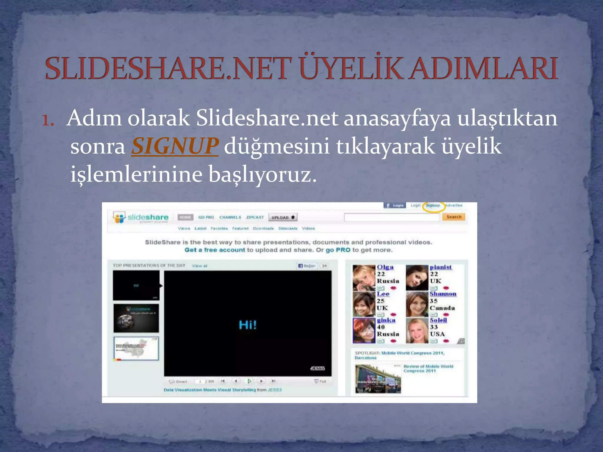  1.  Adım olarak Slideshare.net anasayfaya ulaştıktan sonra SIGNUP düğmesini tıklayarak üyelik işlemlerinine başlıyoruz.SLIDESHARE.NET ÜYELİK ADIMLARI