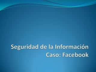Seguridad de la InformaciónCaso: Facebook 