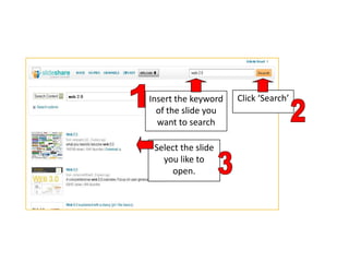 1Click ‘Search’Insert the keyword of the slide you want to search2Select the slide you like to open.3
