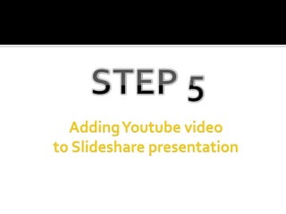 STEP 5Adding Youtube video to Slideshare presentation