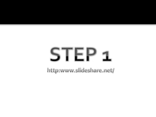 STEP 1http:www.slideshare.net/
