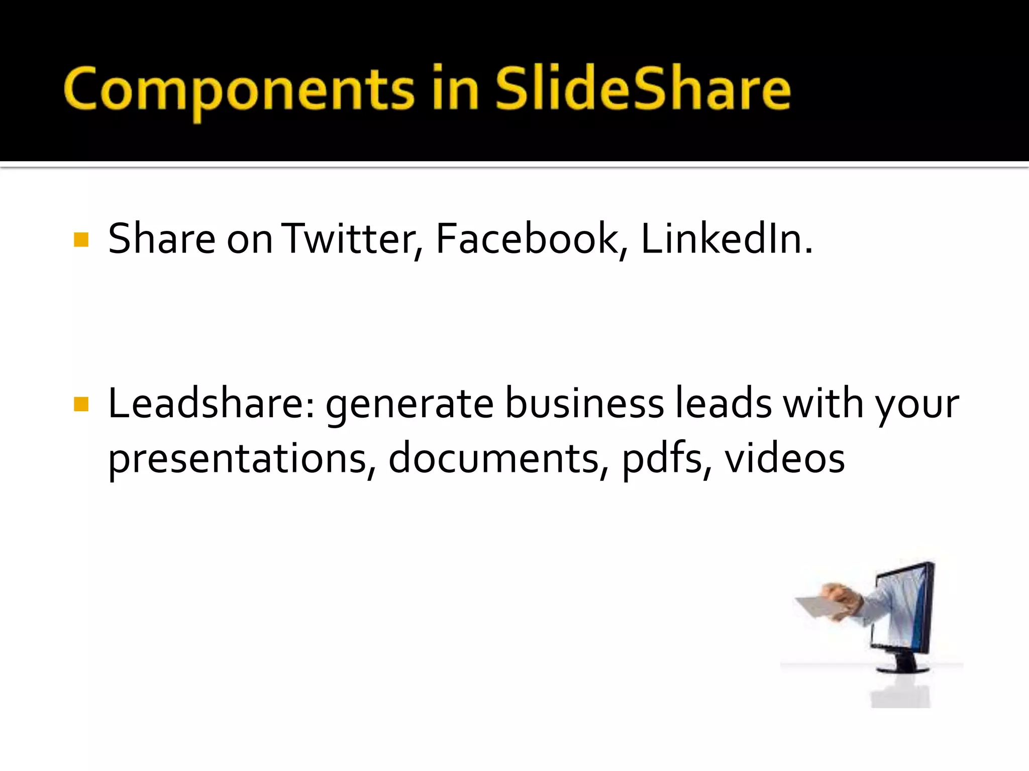Components in SlideShareShare on Twitter, Facebook, LinkedIn. Leadshare: generate business leads with your presentations, documents, pdfs, videos 