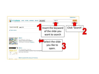 1<br />Click ‘Search’<br />Insert the keyword of the slide you want to search<br />2<br />Select the slide you like to ope...