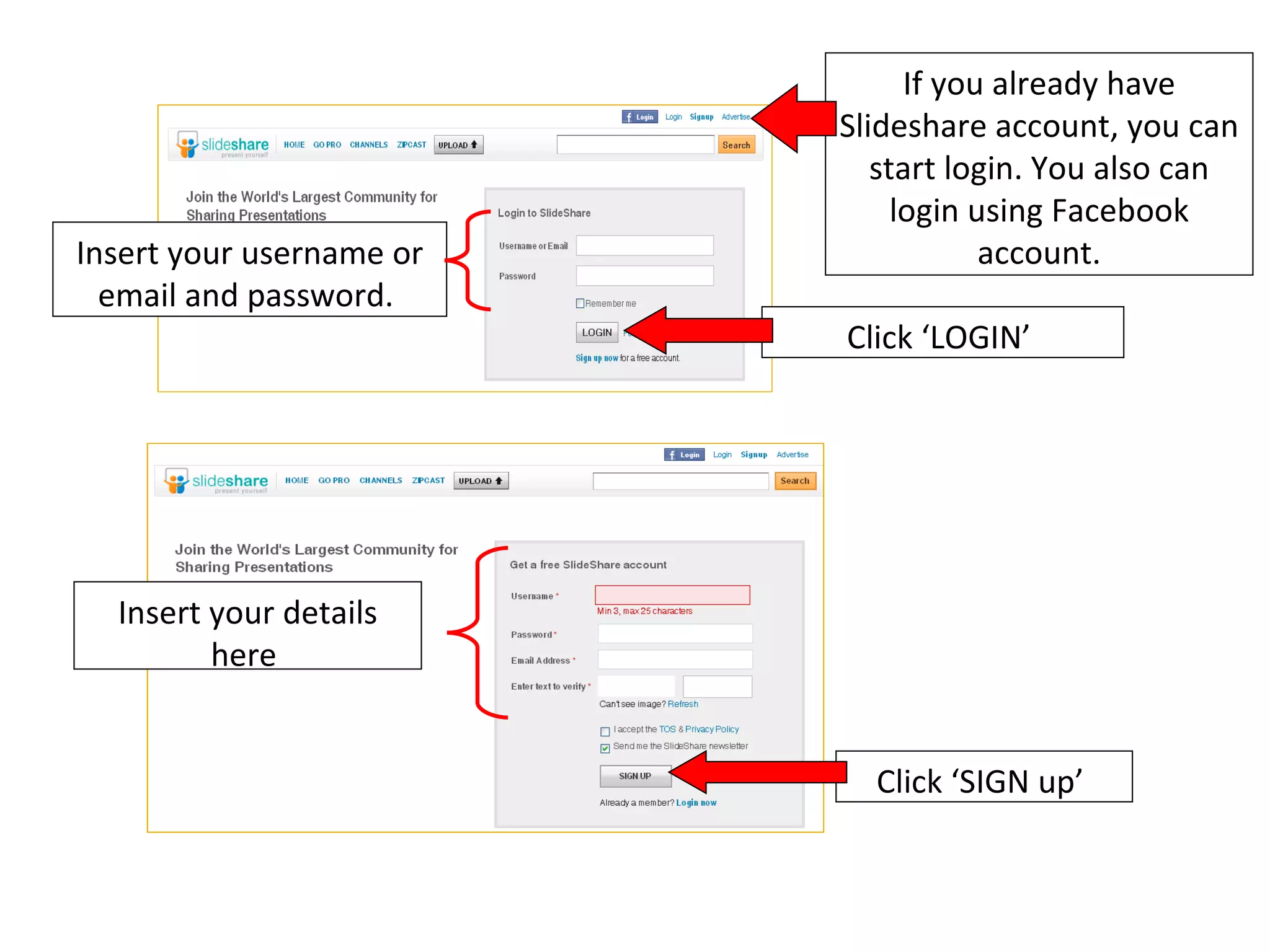 If you already have Slideshare account, you can start login. You also can login using Facebook account. Insert your username or email and password.  Click ‘LOGIN’  Click ‘SIGN up’  Insert your details here  