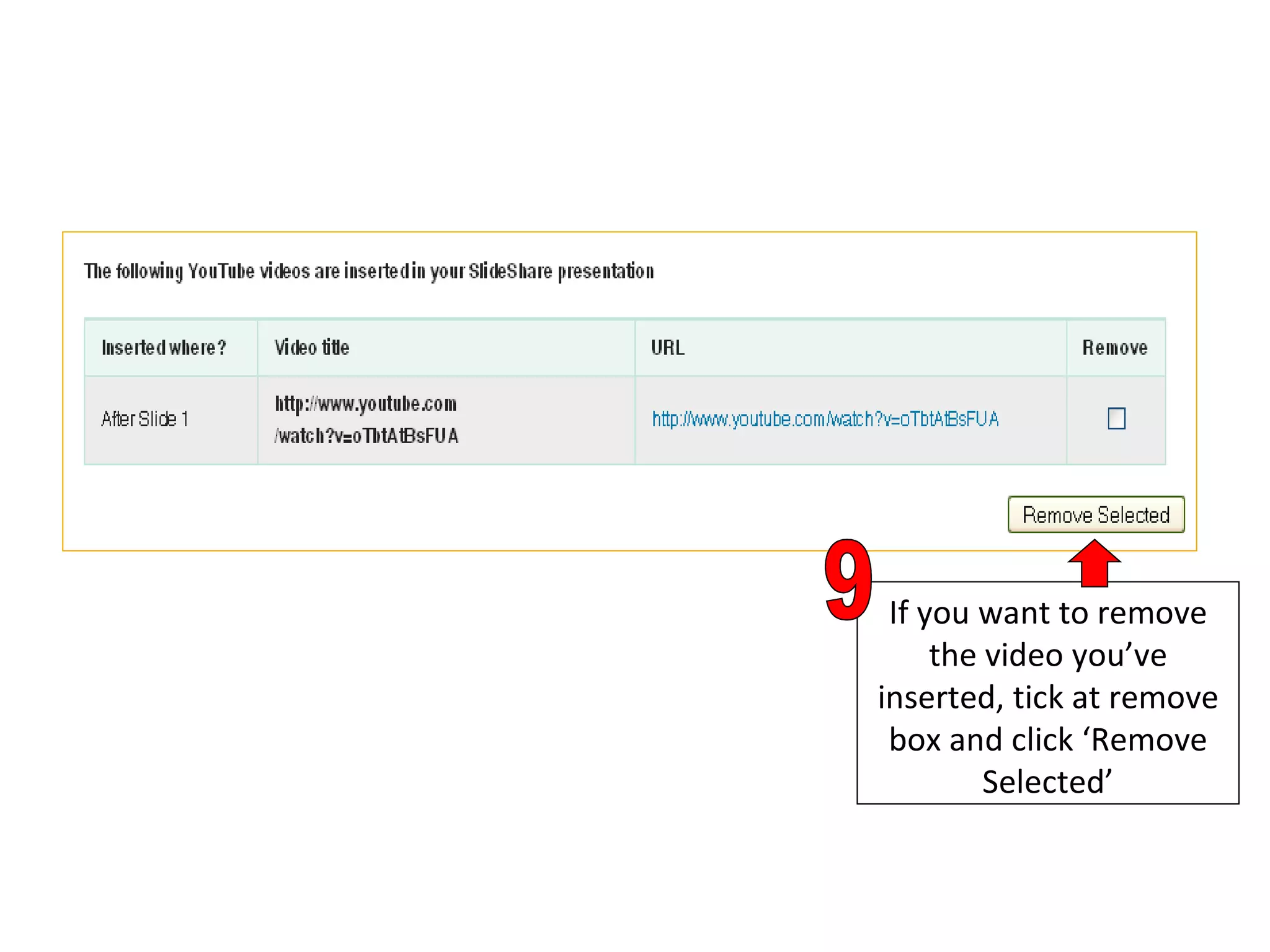 If you want to remove the video you’ve inserted, tick at remove box and click ‘Remove Selected’ 9 