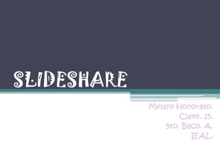SLIDESHARE Melany Honorato. Clave. 15. 5to. Baco. A. IEAL. 