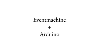 Eventmachine
     +
  Arduino
 