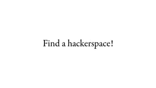 Find a hackerspace!
 