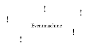 !              !
!
        Eventmachine
                       !
    !
 