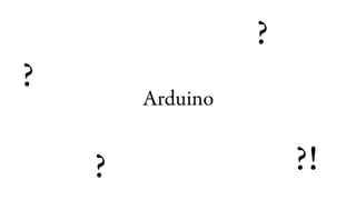 ?
?
        Arduino


    ?                 ?!
 