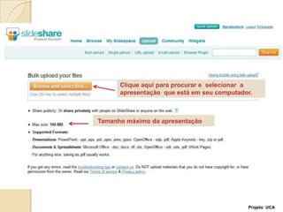 Clique aqui para procurar e  selecionar  a apresentação  que está em seu computador.Tamanho máximo da apresentaçãoProjeto  UCA