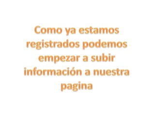 Como ya estamos registrados podemos empezar a subir información a nuestra pagina